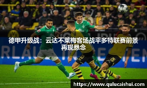 德甲升级战：云达不莱梅客场战平多特联赛前景再现悬念