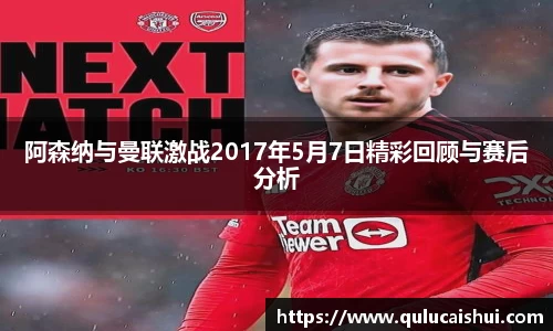 阿森纳与曼联激战2017年5月7日精彩回顾与赛后分析
